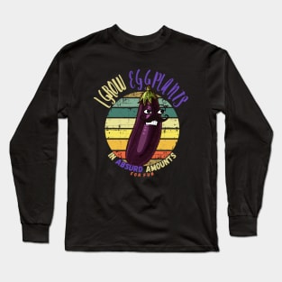 I Grow Eggplant In Absurd Amounts For Fun Long Sleeve T-Shirt